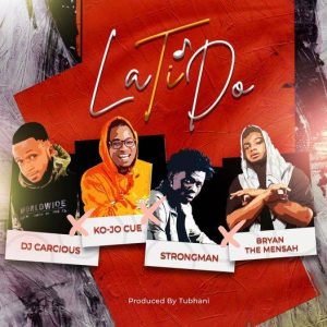 DJ Carcious – La Ti Do ft Ko-Jo Cue, Strongman & Bryan The Mensah mp3 download