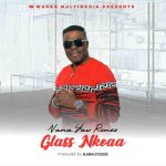 Nana Yaw Romeo – Glass Nkoaa mp3 download