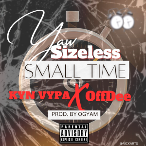 Yaw Sizeless – Small Time ft. Kyn Vypa & OffDee mp3 download