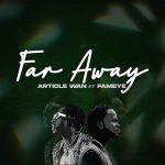Article Wan – Far Away ft Fameye mp3 download