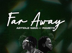 Article Wan – Far Away ft Fameye mp3 download