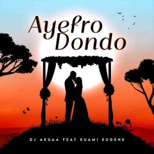 DJ Akuaa – Ayefro Dondoo ft Kuami Eugene mp3 download