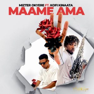 Mizter Okyere – Maame Ama ft Kofi Kinaata mp3 download