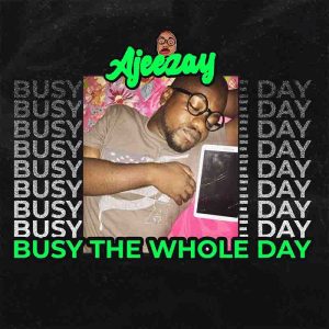 Ajeezay – Busy The Whole Day mp3 download