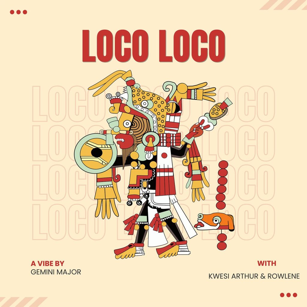 Gemini Major – Loco Loco ft. Kwesi Arthur & Rowlene