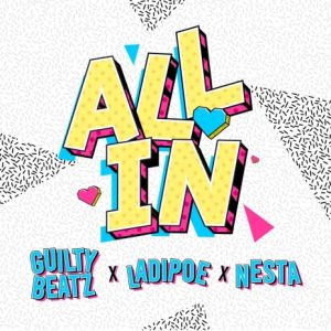 GuiltyBeatz – All In ft LadiPoe & Nesta mp3 download