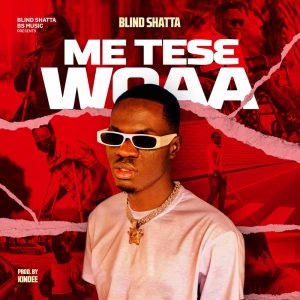 Blind Shatta – Me Tese Woaa mp3 download