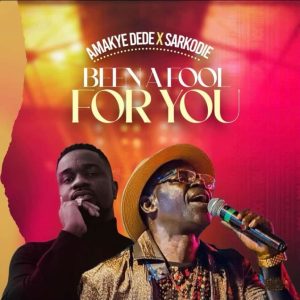 Amakye Dede – Been A Fool For You ft Sarkodie mp3 download
