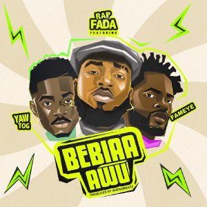 Rap Fada – Bebiaa Awu ft Yaw Tog & Fameye mp3 download