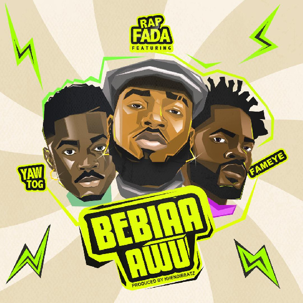 Rap Fada – Bebiaa Awu ft Yaw Tog & Fameye