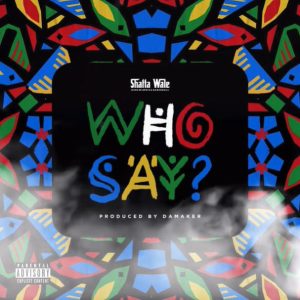 Shatta Wale – Who Say mp3 download