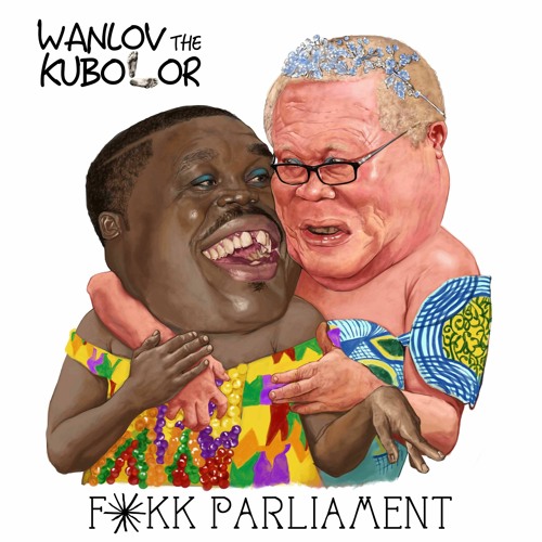 Wanlov The Kubolor – Fukk Parliament