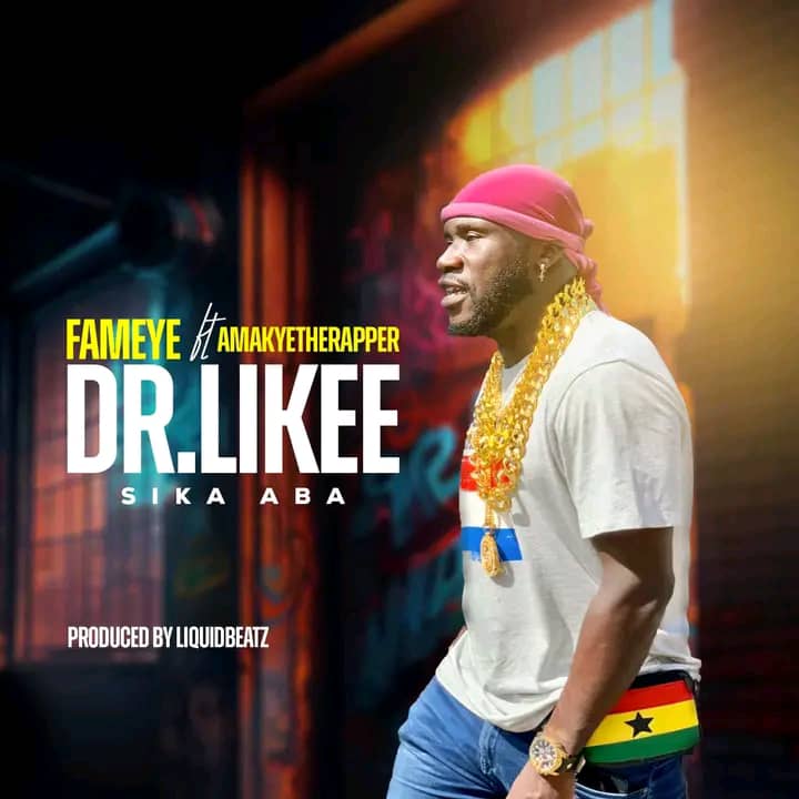 Fameye – Dr Likee (Sika Aba) ft. AmakyeTheRapper