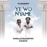 Nana Acheampong – Yewo Nyame ft. Fameye