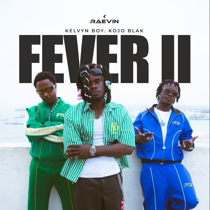 Raevin – Fever II ft. Kelvyn Boy & KOJO BLAK