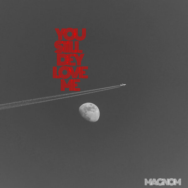 Magnom – You Still Dey Love Me