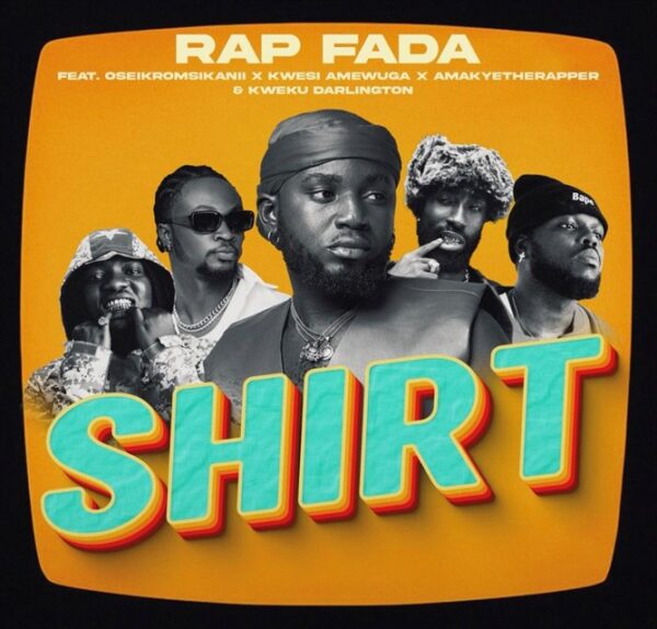 Rap Fada – Shirt ft. Oseikrom Sikanii, Kwesi Amewuga, AmakyeTheRapper & Kweku Darlington