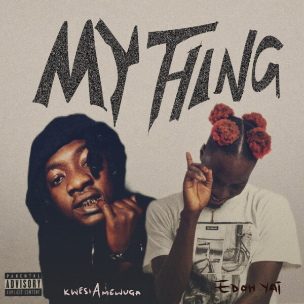 Edoh YAT – My Thing ft. KWESI AMEWUGA