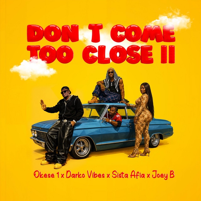 Don’t Come Too Close II ft. DarkoVibes, Sista Afia & Joey B