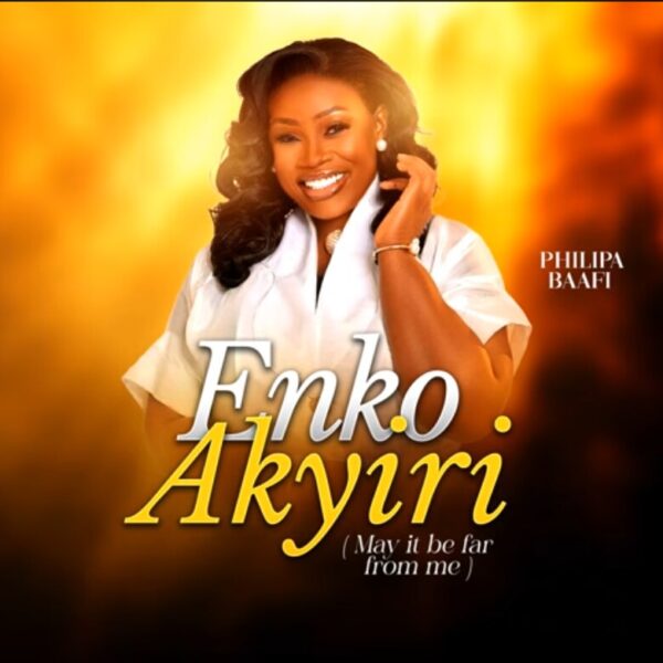 Philipa Baafi – Enko Akyiri (May It Be Far From Me)